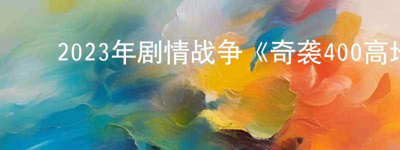 宝诗龙的动漫综艺大全,2023年剧情战争《奇袭400高地》BD中英双字迅雷下载_电影天堂
